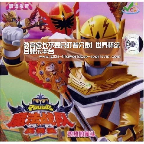 教育家长不要只盯着分数| 世界杯综合娱乐平台(图1) 世界杯足球直播