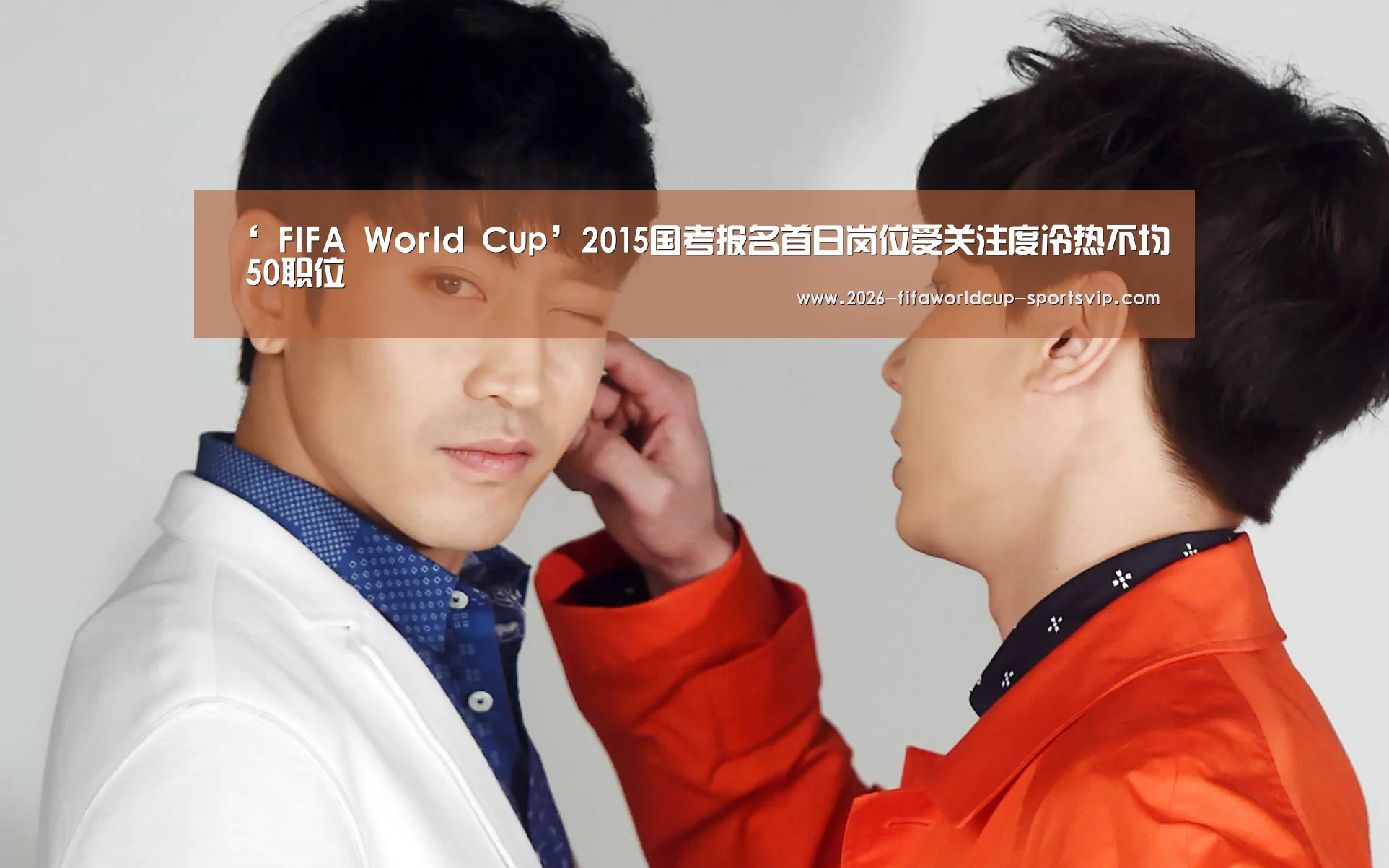 ‘ FIFA World Cup’2015国考报名首日岗位受关注度冷热不均 50职位(图1) 世界杯足球直播