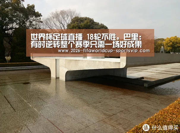 世界杯足球直播_18轮不胜,巴里:有时逆转整个赛季只需一场好成果(图1) 世界杯综合娱乐平台